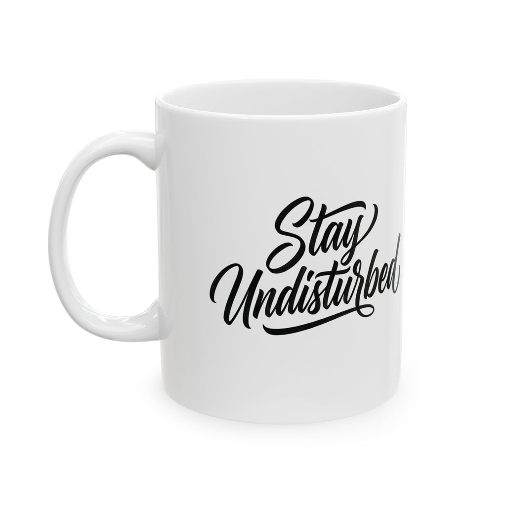 Ceramic Mug - 'Stay Undisturbed' Script Coffee Cup, Office & Home Gift (11oz, 15oz)
