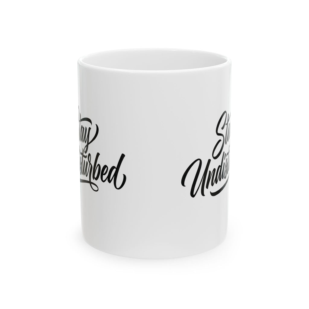 Ceramic Mug - 'Stay Undisturbed' Script Coffee Cup, Office & Home Gift (11oz, 15oz)