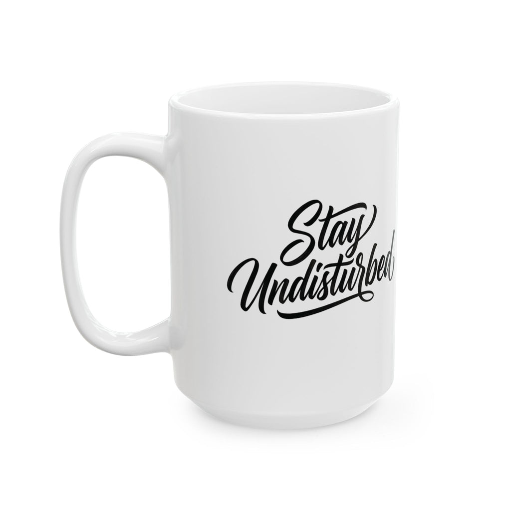 Ceramic Mug - 'Stay Undisturbed' Script Coffee Cup, Office & Home Gift (11oz, 15oz)